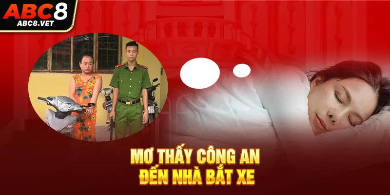 Mơ thấy công an đến nhà bắt xe