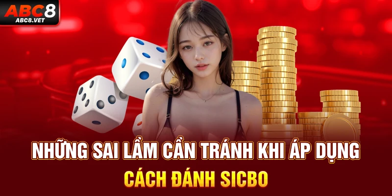Những sai lầm cần tránh khi áp dụng cách đánh Sicbo