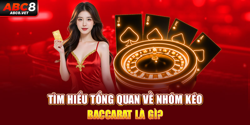 Tìm hiểu tổng quan về nhóm kéo baccarat là gì?