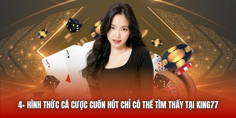 4+ hình thức cá cược cuốn hút chỉ có thể tìm thấy tại King77