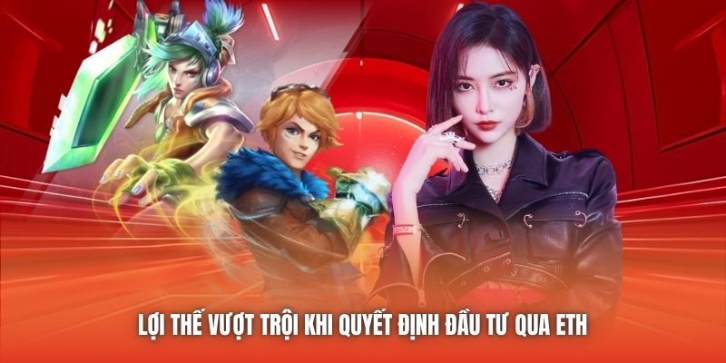 Lợi thế vượt trội khi quyết định đầu tư qua ETH