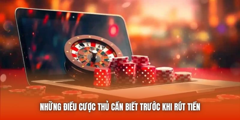 Những điều cược thủ cần biết trước khi rút tiền
