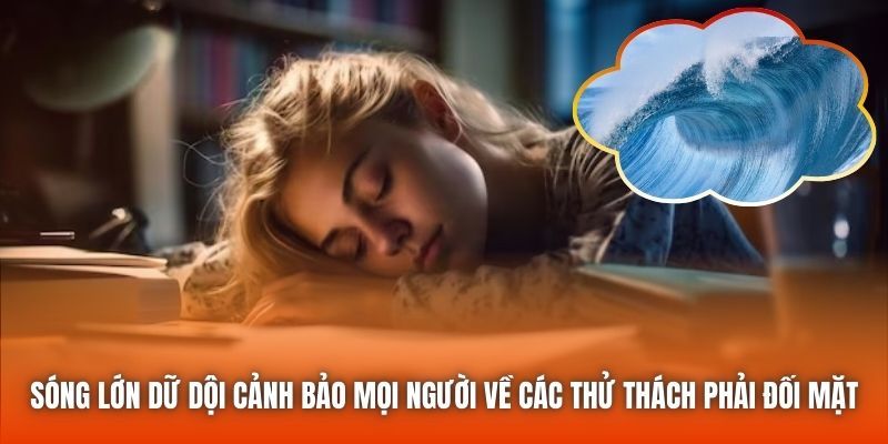 Sóng lớn dữ dội cảnh bảo mọi người về các thử thách phải đối mặt
